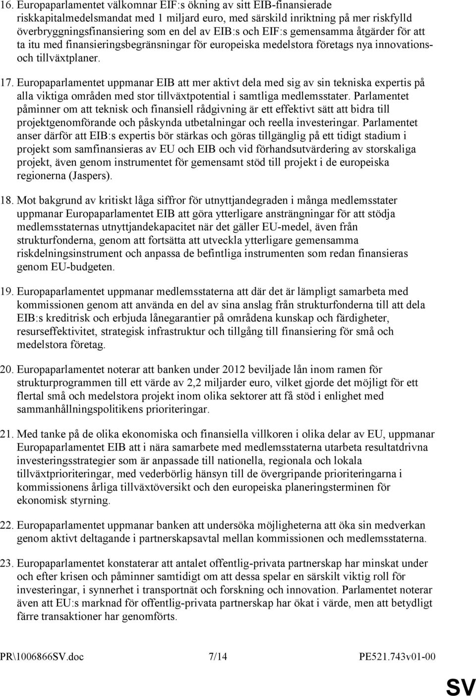 Europaparlamentet uppmanar EIB att mer aktivt dela med sig av sin tekniska expertis på alla viktiga områden med stor tillväxtpotential i samtliga medlemsstater.