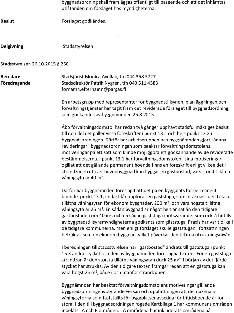 förvaltningstjänster har tagit fram det reviderade förslaget till byggnadsordning, som godkändes av byggnämnden 26.8.2015.