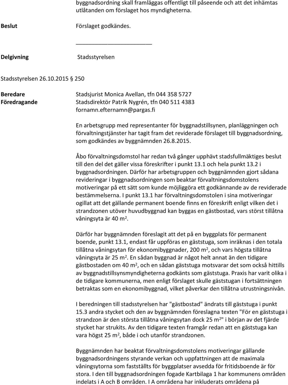 förvaltningstjänster har tagit fram det reviderade förslaget till byggnadsordning, som godkändes av byggnämnden 26.8.2015.