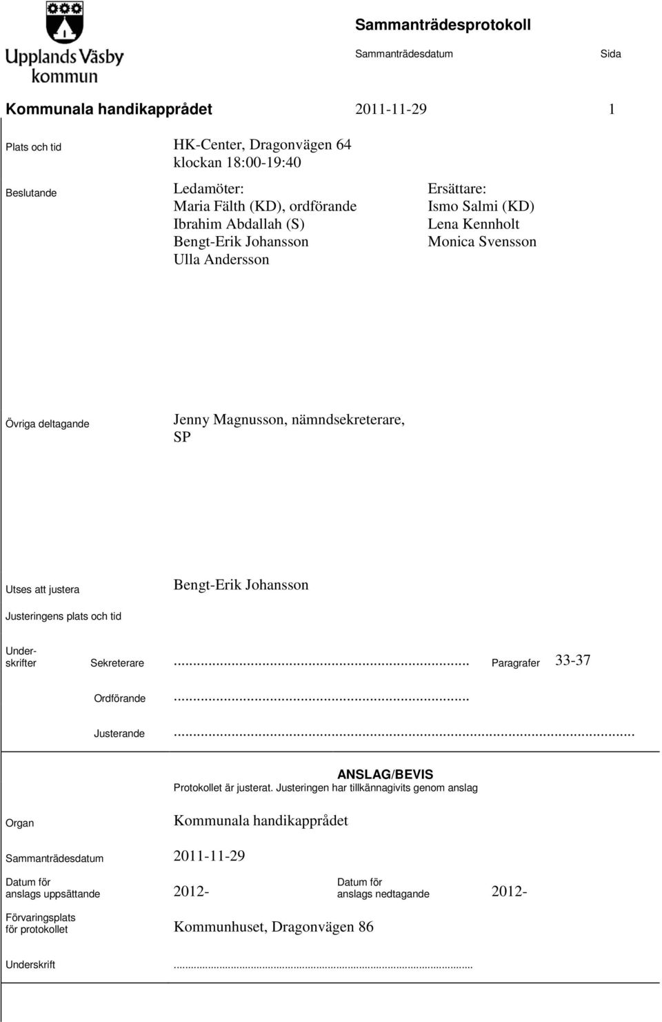 Justeringens plats och tid Underskrifter Sekreterare... Paragrafer 33-37 Ordförande... Justerande... ANSLAG/BEVIS Protokollet är justerat.