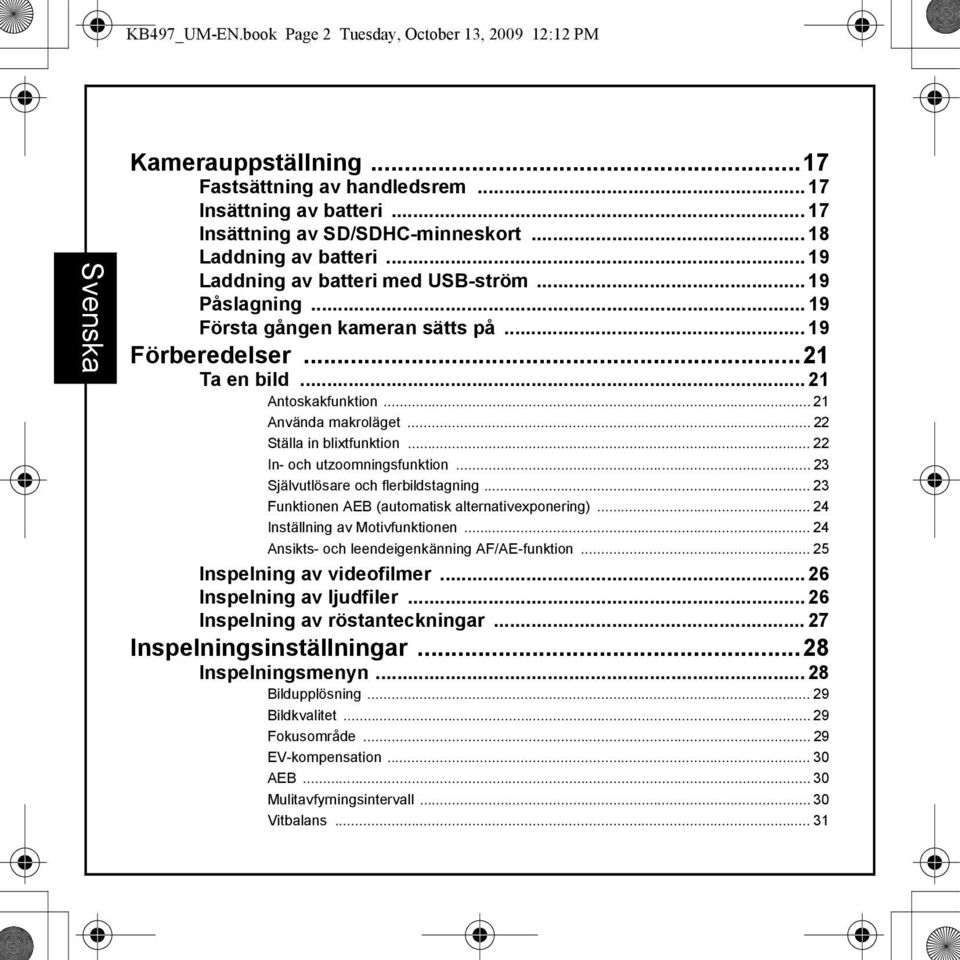 .. 21 Använda makroläget... 22 Ställa in blixtfunktion... 22 In- och utzoomningsfunktion... 23 Självutlösare och flerbildstagning... 23 Funktionen AEB (automatisk alternativexponering).