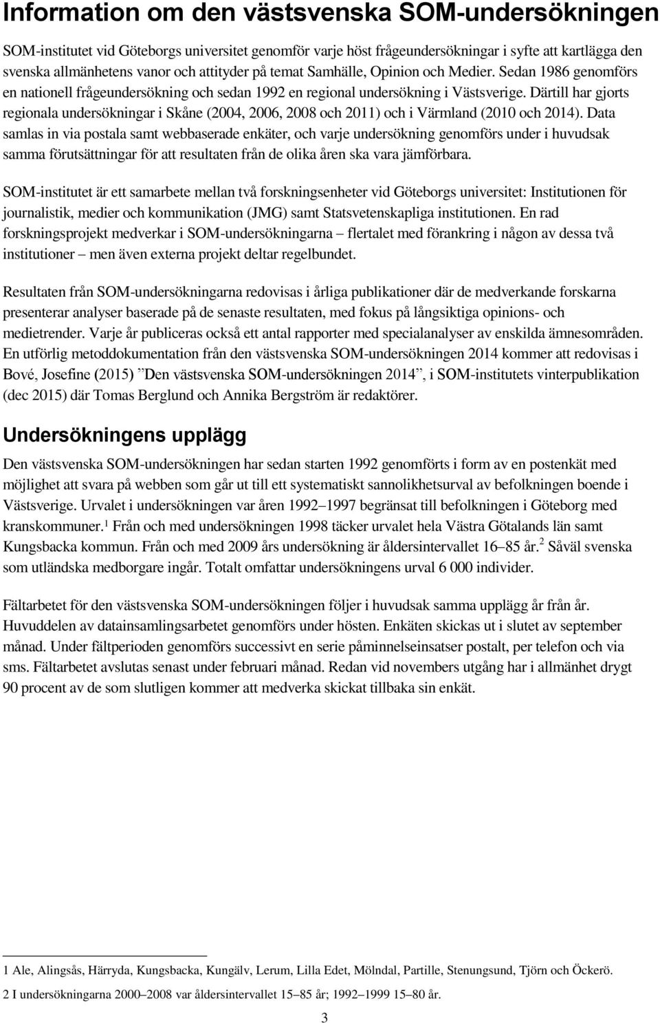 Därtill har gjorts regionala undersökningar i Skåne (2004, 2006, 2008 och 2011) och i Värmland (2010 och 2014).