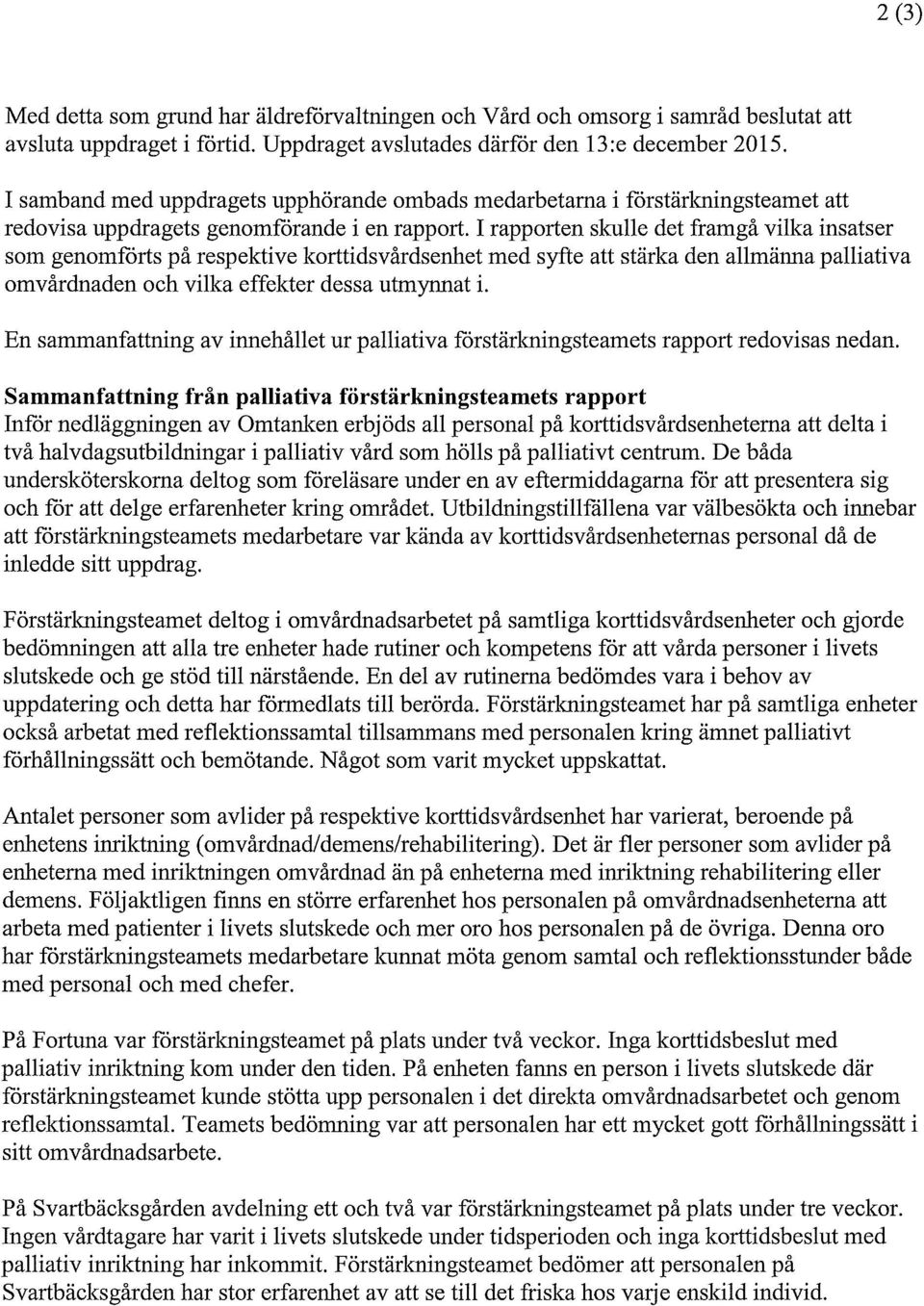 I rapporten skulle det framgå vilka insatser som genomförts på respektive korttidsvårdsenhet med syfte att stärka den allmänna palliativa omvårdnaden och vilka effekter dessa utmynnat i.