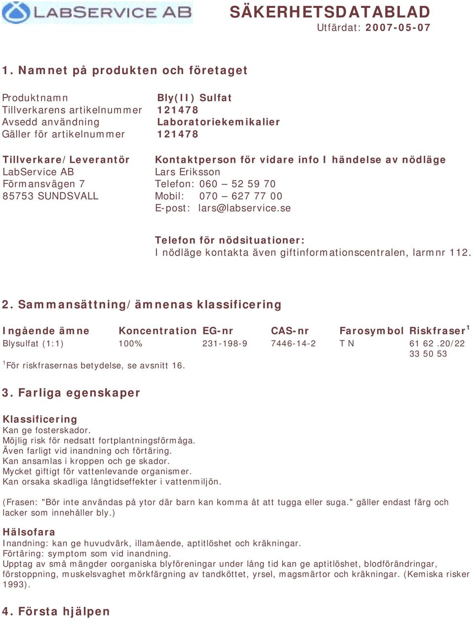 121478 Laboratoriekemikalier 121478 Kontaktperson för vidare info I händelse av nödläge Lars Eriksson Telefon: 060 52 59 70 Mobil: 070 627 77 00 E-post: lars@labservice.