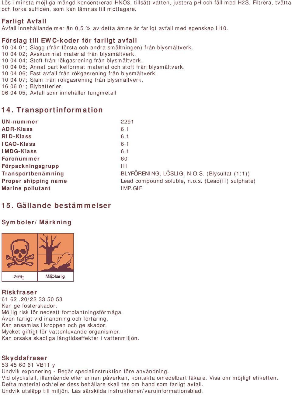 Förslag till EWC-koder för farligt avfall 10 04 01; Slagg (från första och andra smältningen) från blysmältverk. 10 04 02; Avskummat material från blysmältverk.