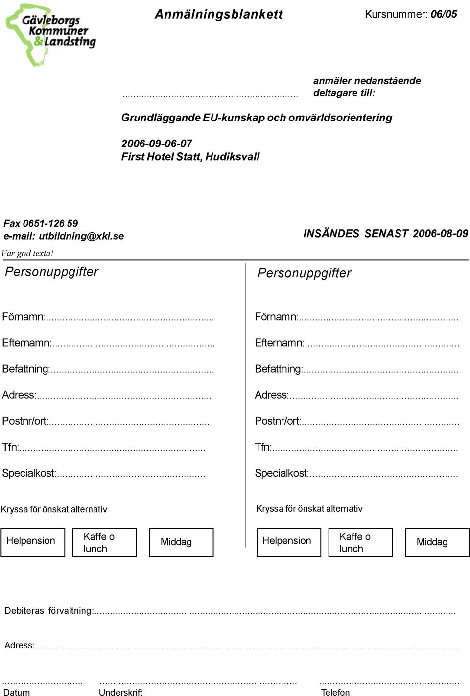 utbildning@xkl.se Var god texta! Personuppgifter INSÄNDES SENAST 2006-08-09 Personuppgifter Förnamn:... Efternamn:... Befattning:... Adress:... Postnr/ort:... Tfn:.