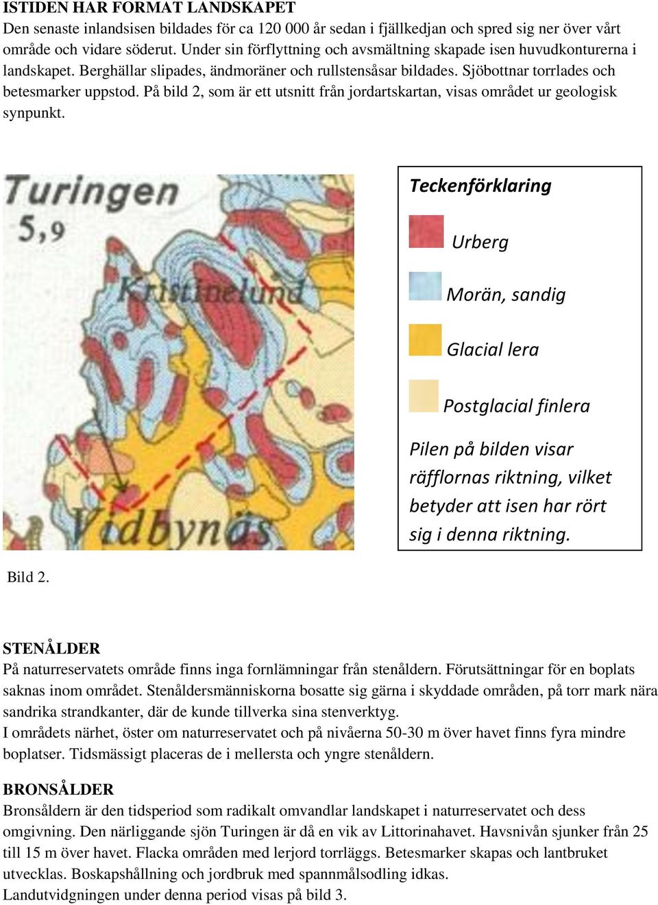 På bild 2, som är ett utsnitt från jordartskartan, visas området ur geologisk synpunkt. Teckenförklaring Urberg Morän, sandig Glacial lera Bild 2.