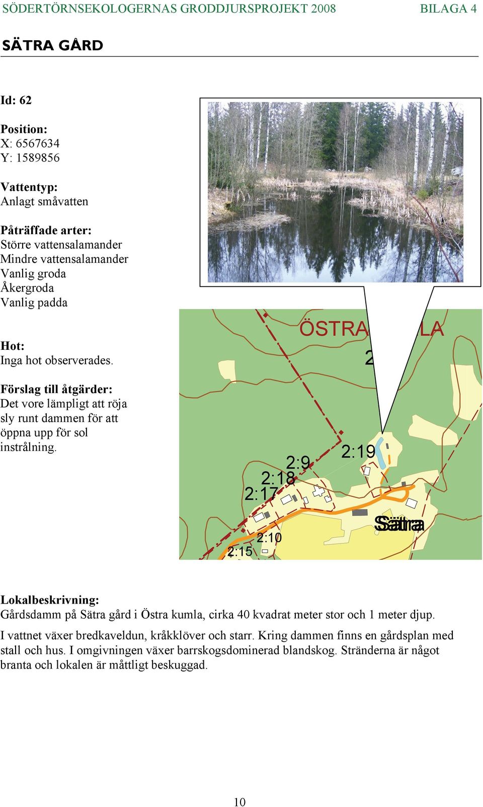 ÖSTRA KUMLA : Förslag till åtgärder: Det vore lämpligt att röja sly runt dammen för att öppna upp för sol instrålning.