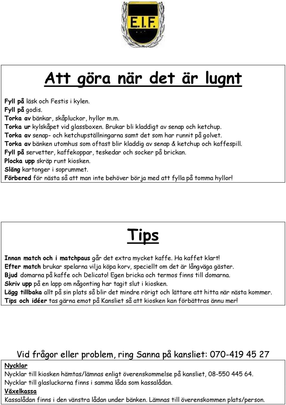 Fyll på servetter, kaffekoppar, teskedar och socker på brickan. Plocka upp skräp runt kiosken. Släng kartonger i soprummet.