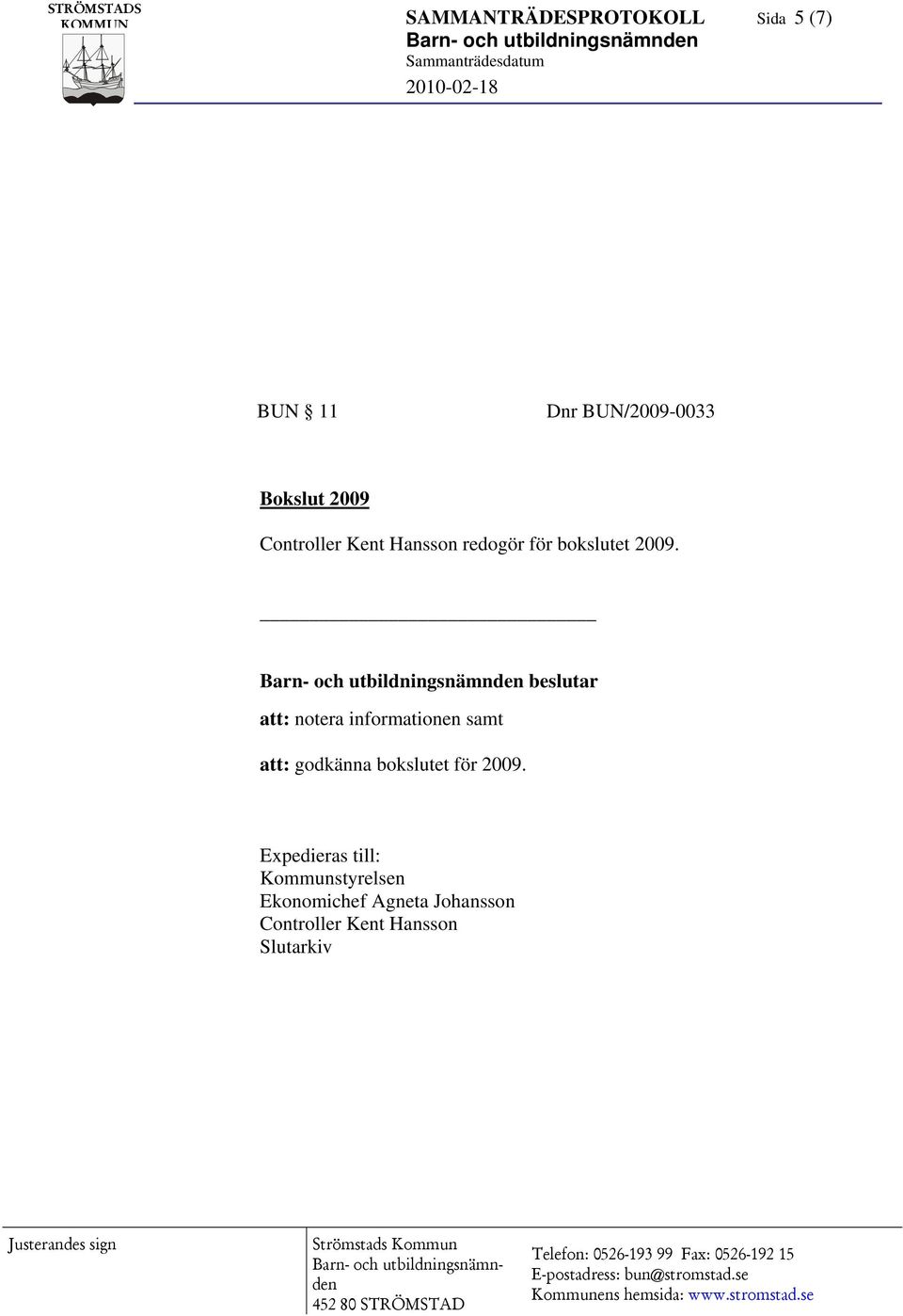 beslutar att: notera informationen samt att: godkänna bokslutet för 2009.