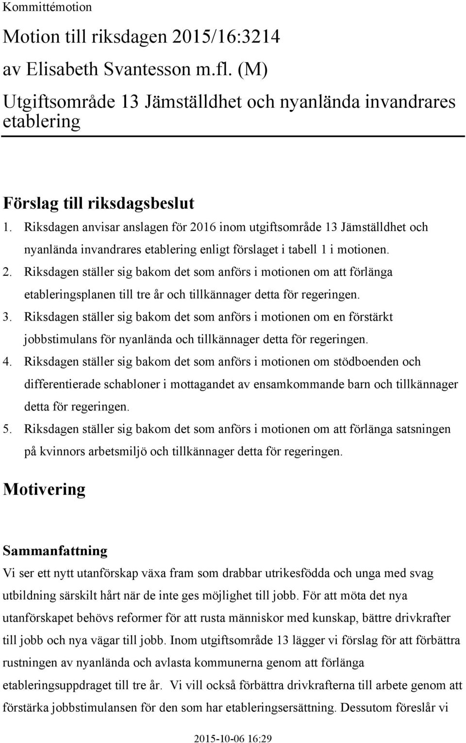 3. Riksdagen ställer sig bakom det som anförs i motionen om en förstärkt jobbstimulans för nyanlända och tillkännager detta för regeringen. 4.