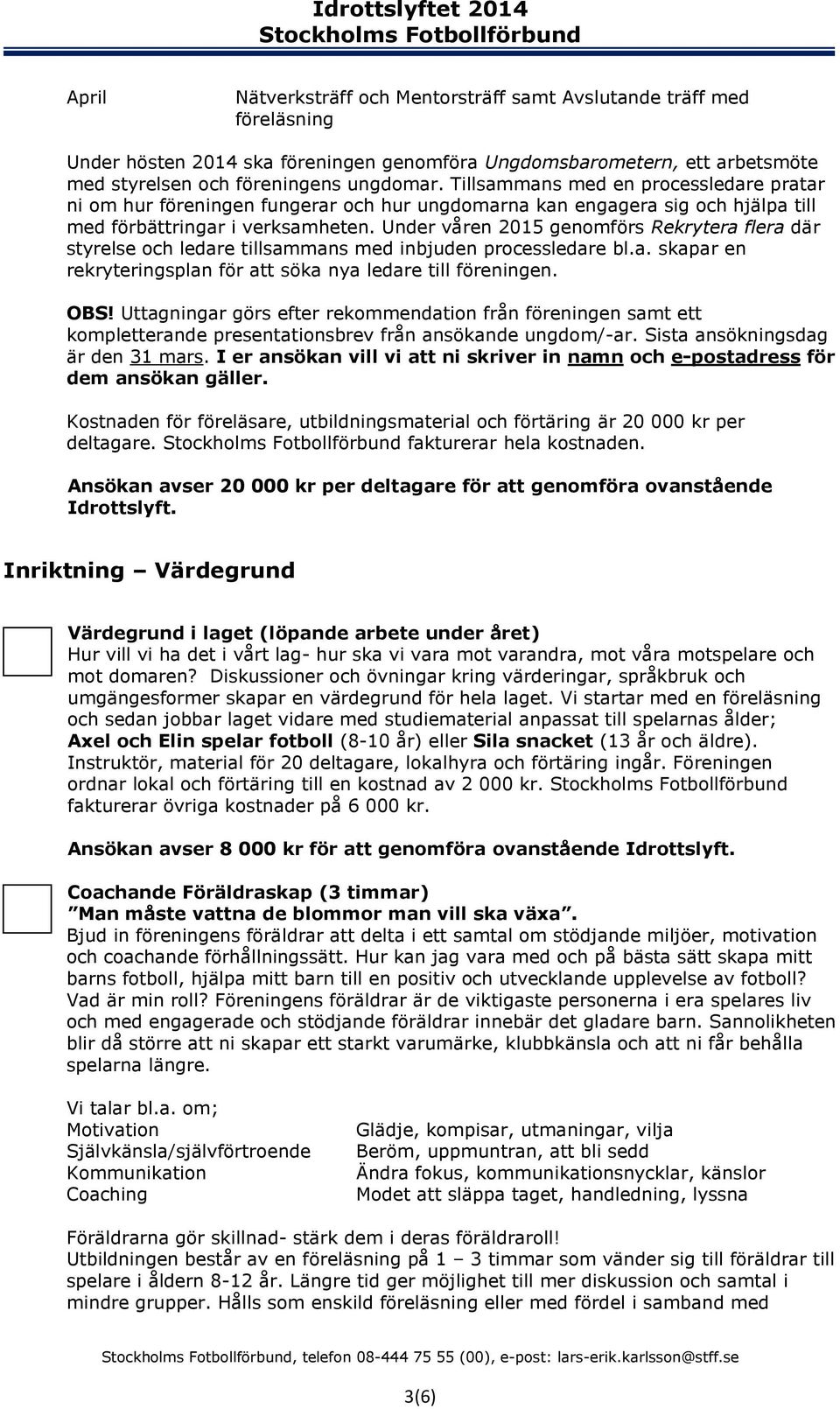 Under våren 2015 genomförs Rekrytera flera där styrelse och ledare tillsammans med inbjuden processledare bl.a. skapar en rekryteringsplan för att söka nya ledare till föreningen. OBS!