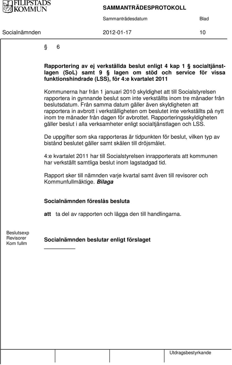 Från samma datum gäller även skyldigheten att rapportera in avbrott i verkställigheten om beslutet inte verkställts på nytt inom tre månader från dagen för avbrottet.