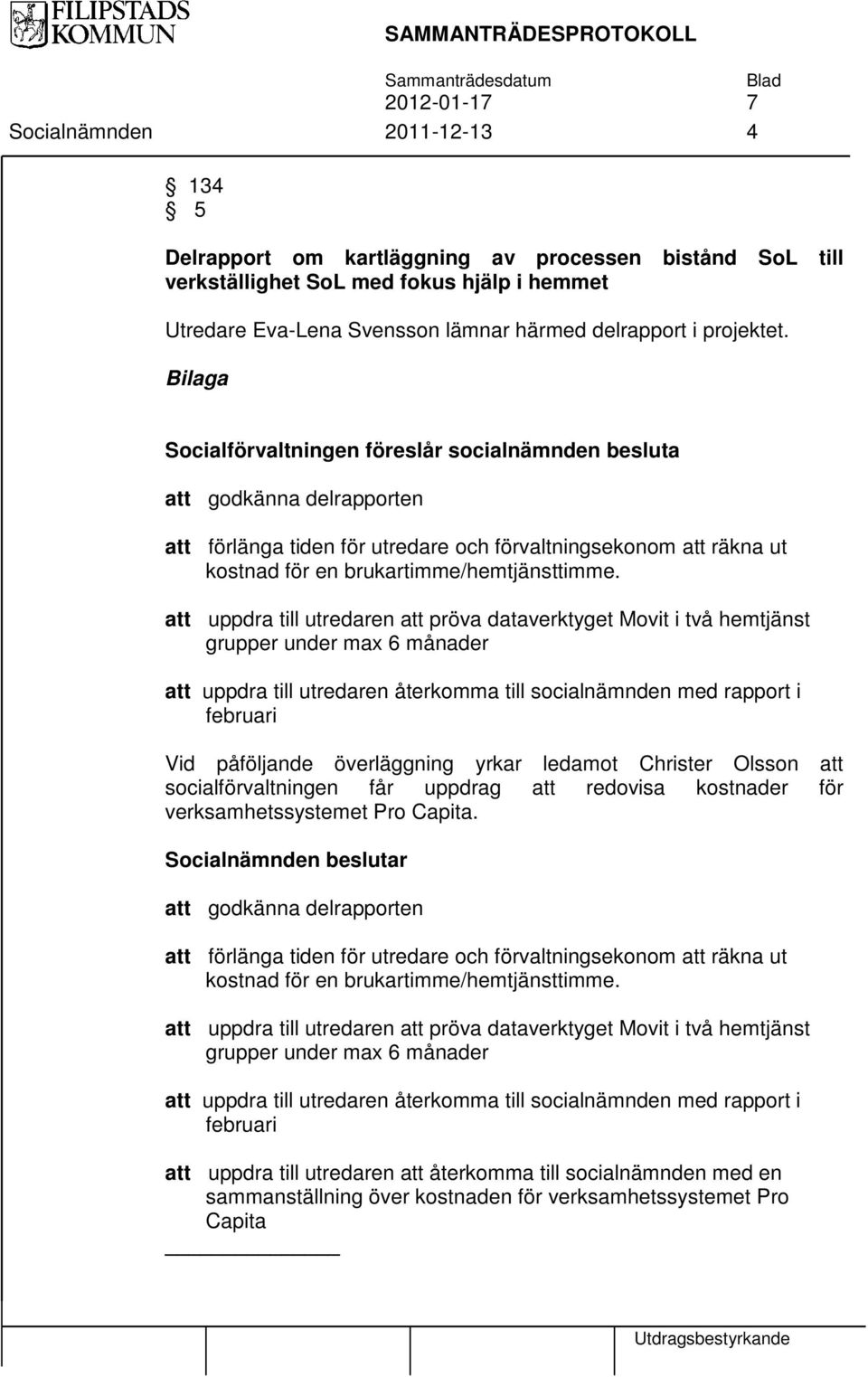 Bilaga Socialförvaltningen föreslår socialnämnden besluta att godkänna delrapporten att förlänga tiden för utredare och förvaltningsekonom att räkna ut kostnad för en brukartimme/hemtjänsttimme.