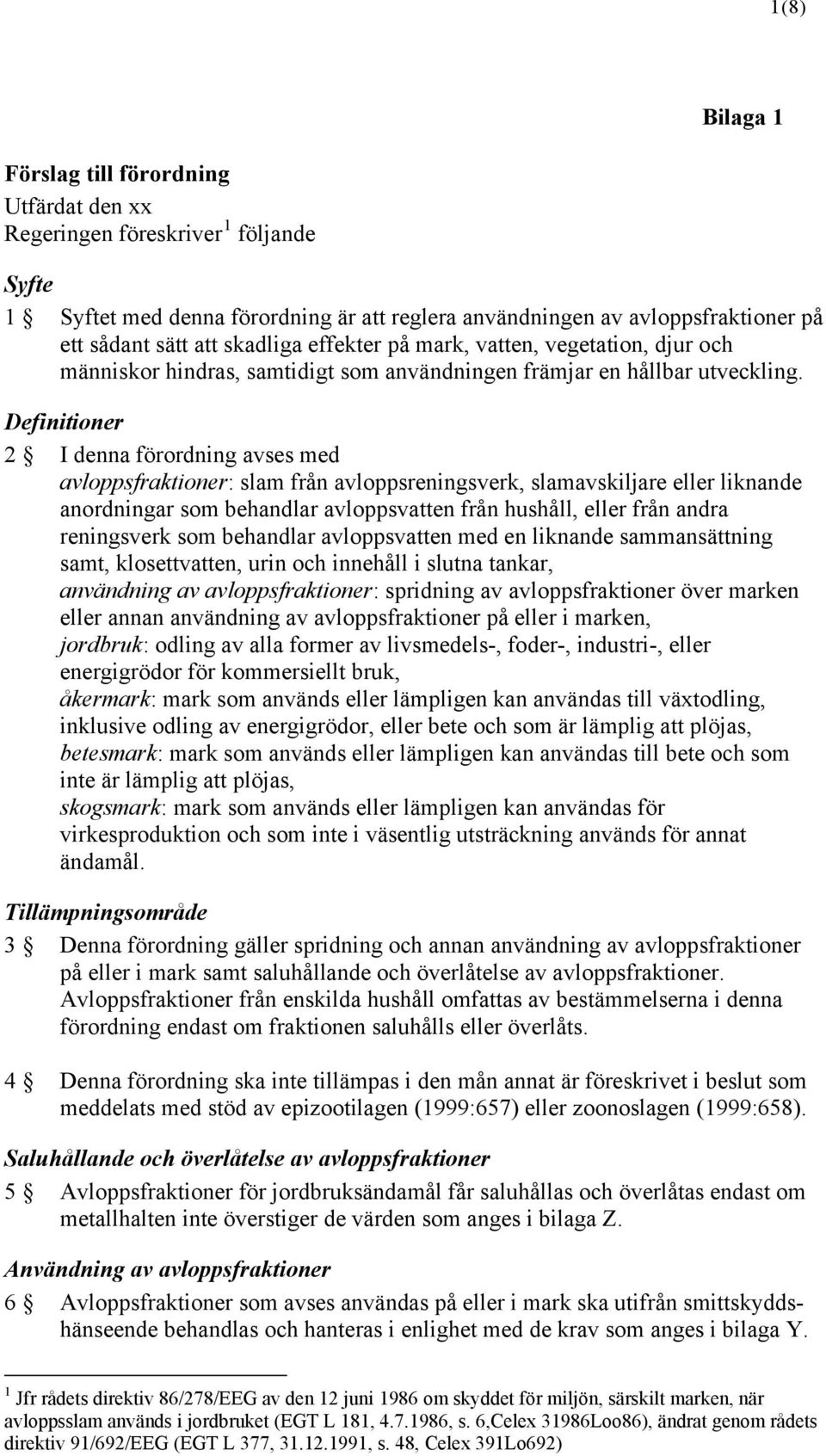 Definitioner 2 I denna förordning avses med avloppsfraktioner: slam från avloppsreningsverk, slamavskiljare eller liknande anordningar som behandlar avloppsvatten från hushåll, eller från andra