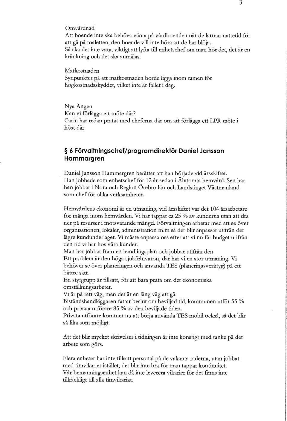 Matkostnaden Synpunkter på att matkostnaden borde ligga inom ramen för högkostnadsskyddet, vilket inte är fallet i dag. Nya Ängen Kan vi förlägga ett möte där?