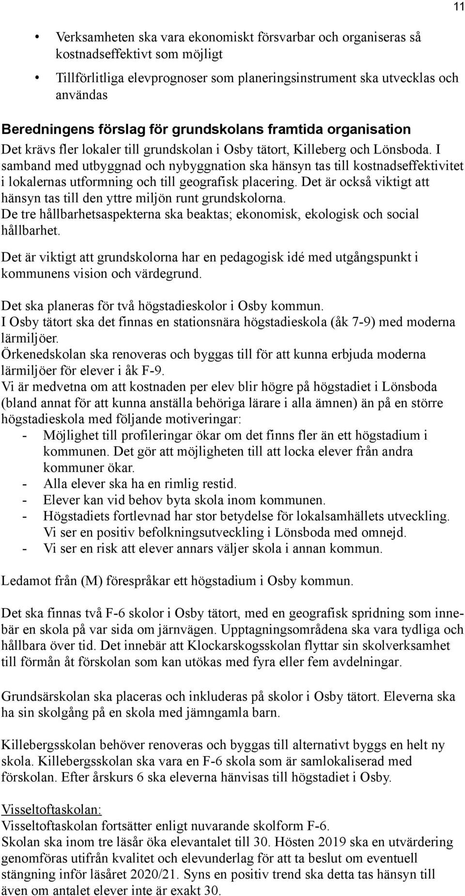 I samband med utbyggnad och nybyggnation ska hänsyn tas till kostnadseffektivitet i lokalernas utformning och till geografisk placering.