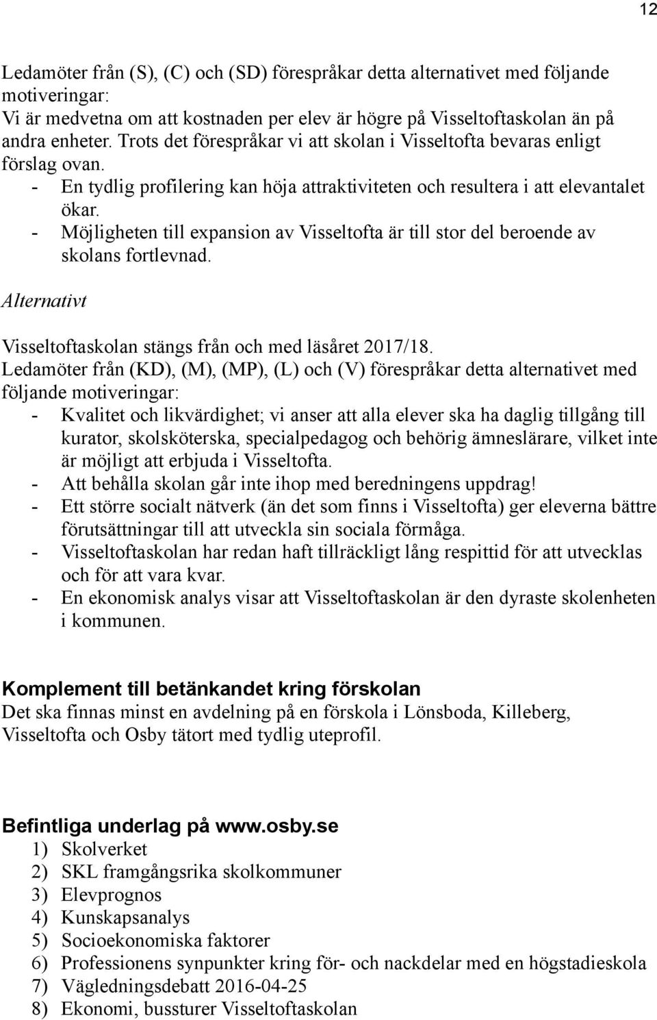 - Möjligheten till expansion av Visseltofta är till stor del beroende av skolans fortlevnad. Alternativt Visseltoftaskolan stängs från och med läsåret 2017/18.