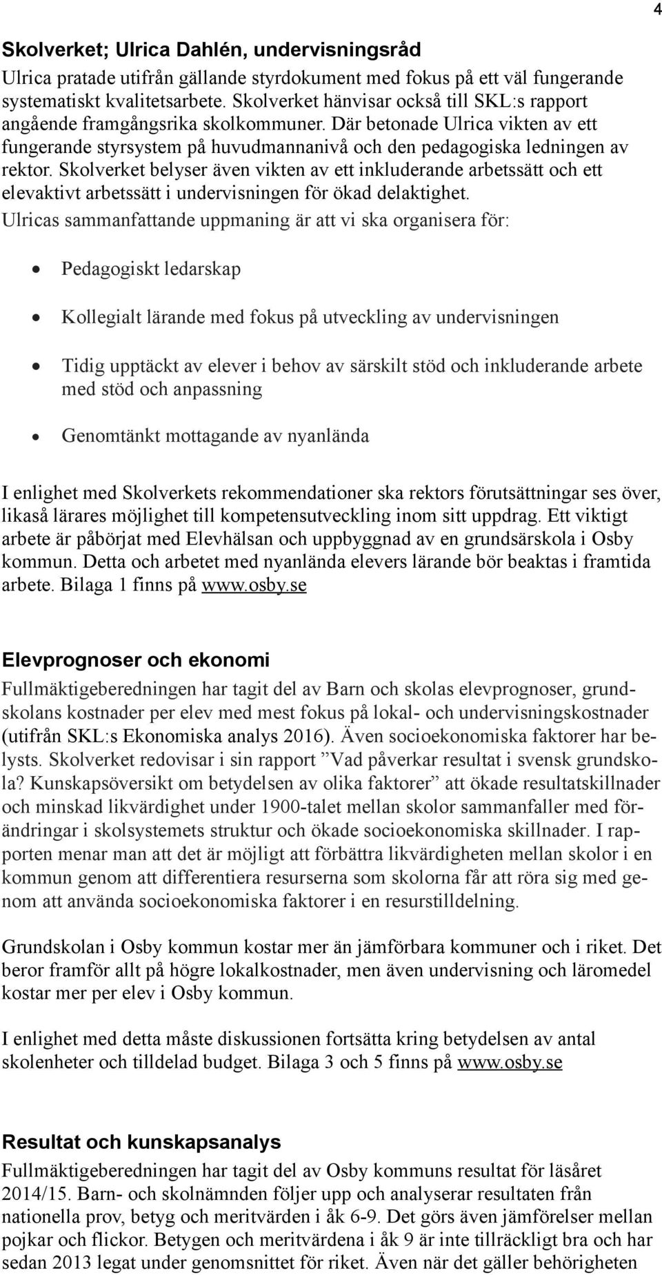 Skolverket belyser även vikten av ett inkluderande arbetssätt och ett elevaktivt arbetssätt i undervisningen för ökad delaktighet.