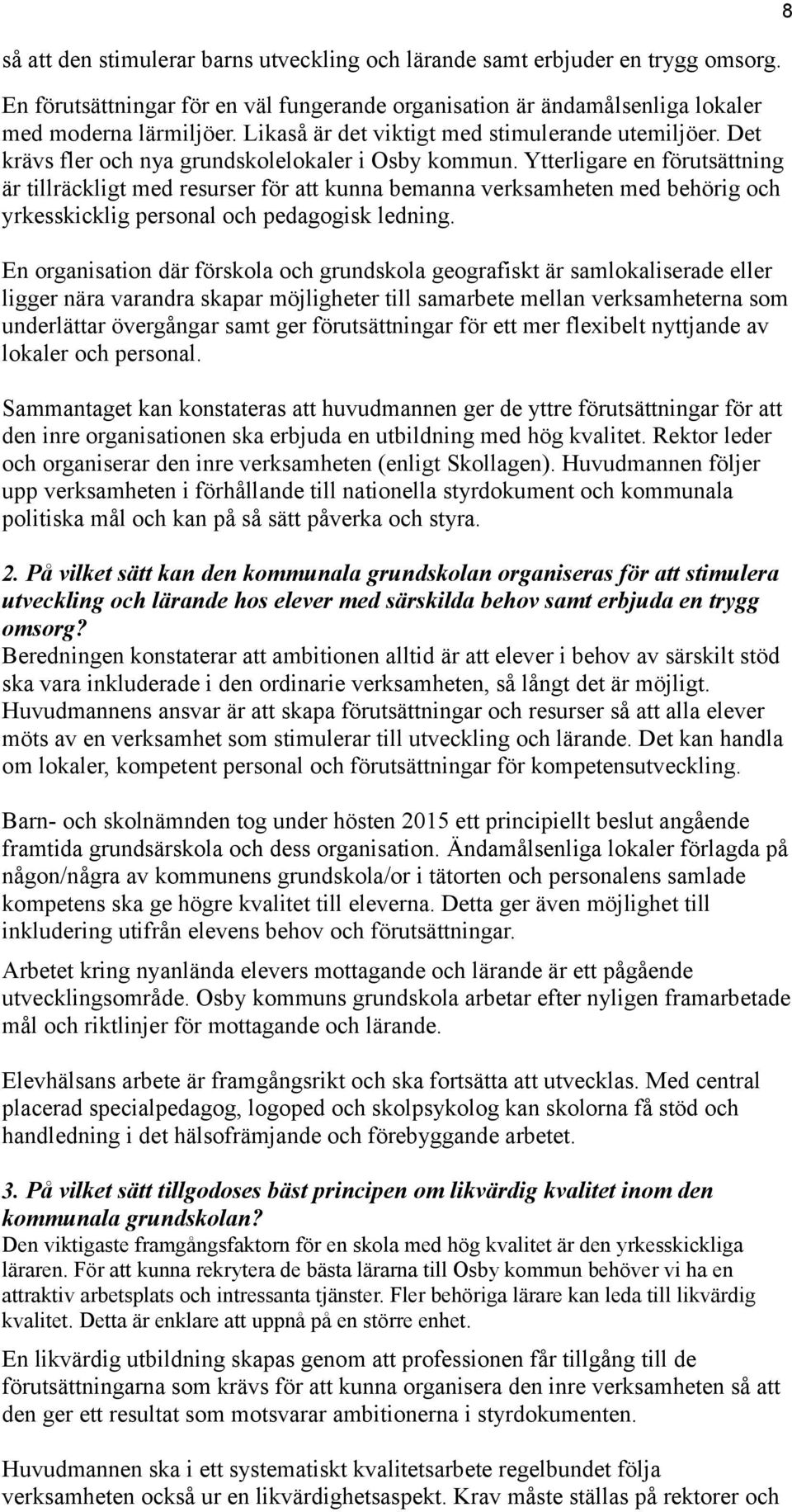 Ytterligare en förutsättning är tillräckligt med resurser för att kunna bemanna verksamheten med behörig och yrkesskicklig personal och pedagogisk ledning.