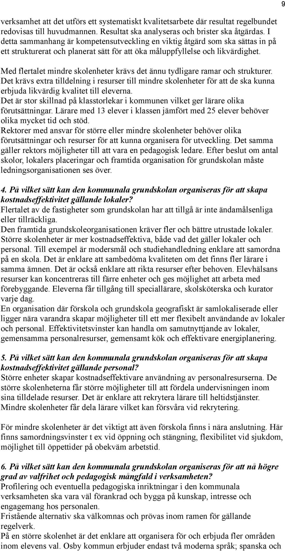 Med flertalet mindre skolenheter krävs det ännu tydligare ramar och strukturer.