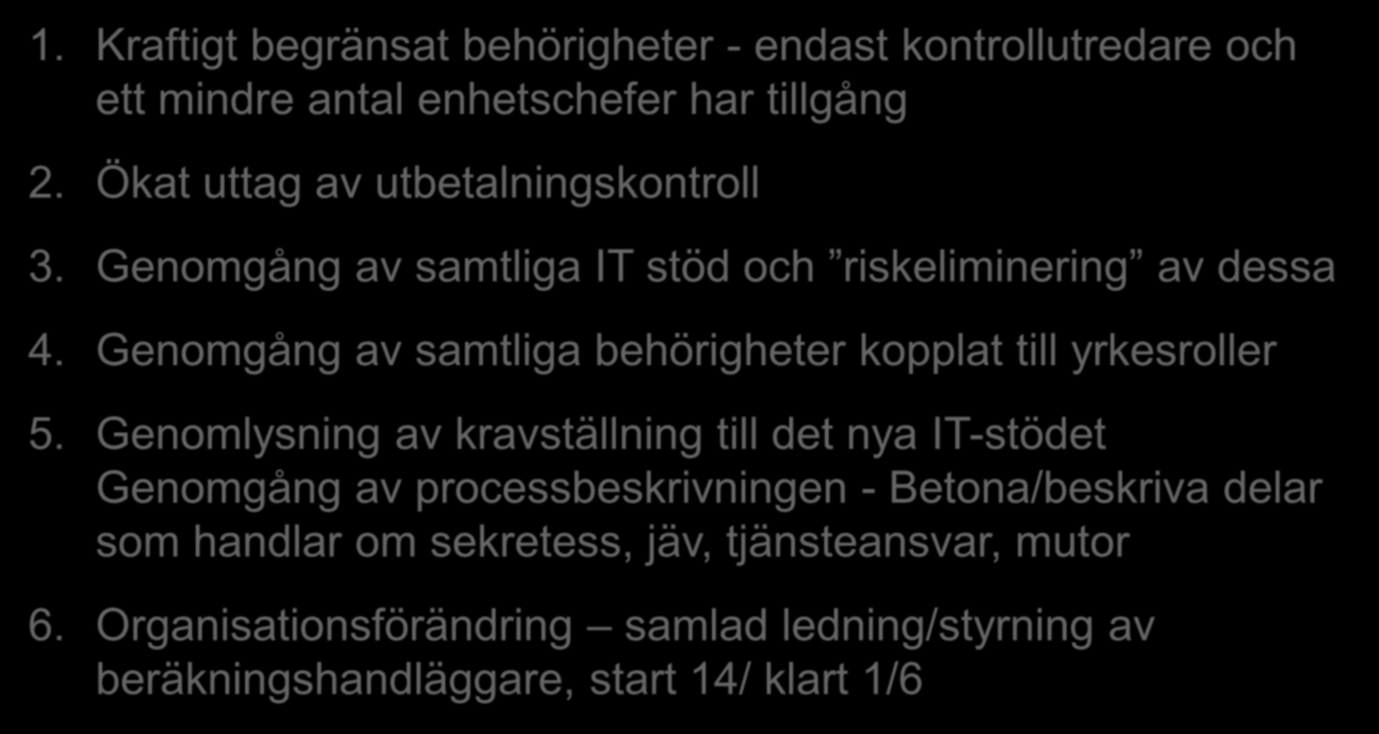 Åtgärder för att förhindra brott 1. Kraftigt begränsat behörigheter - endast kontrollutredare och ett mindre antal enhetschefer har tillgång 2. Ökat uttag av utbetalningskontroll 3.