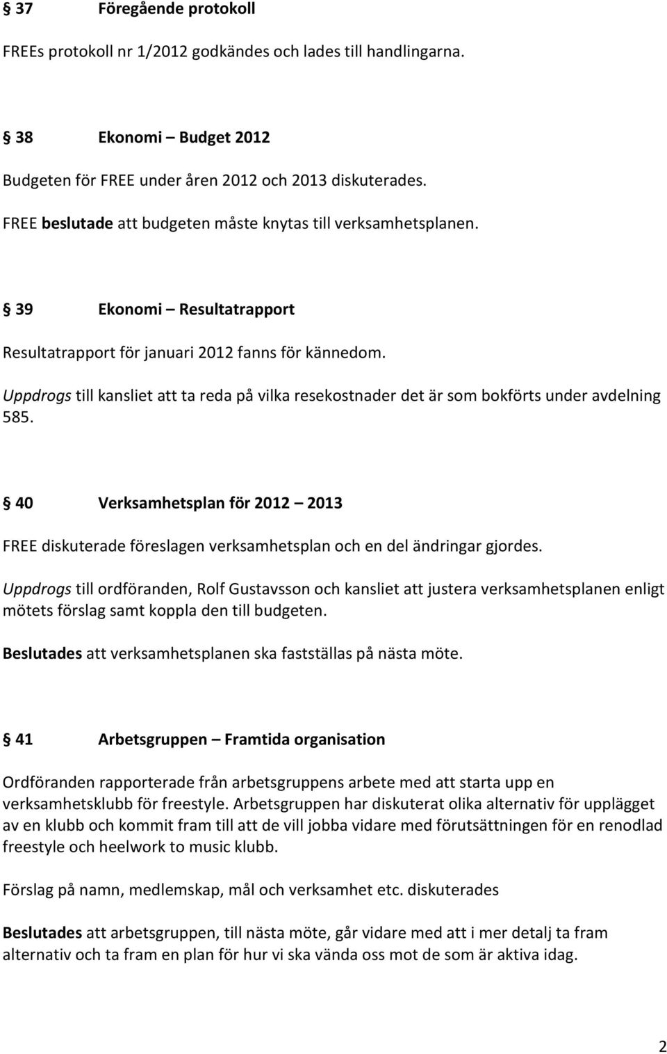 Uppdrogs till kansliet att ta reda på vilka resekostnader det är som bokförts under avdelning 585.