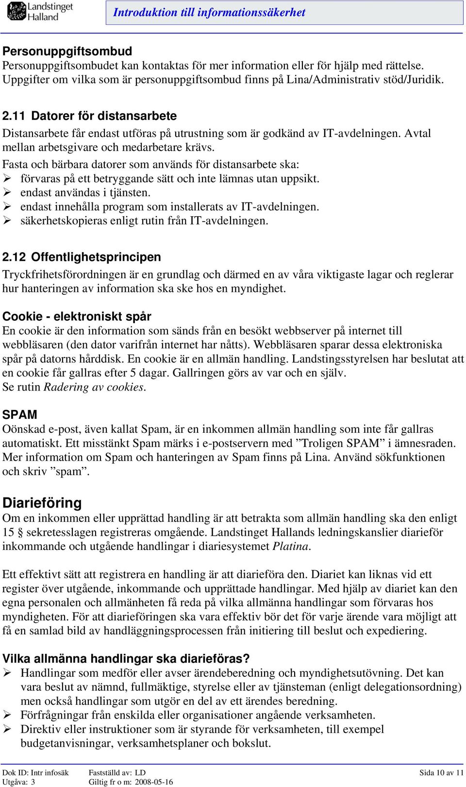 Fasta och bärbara datorer som används för distansarbete ska: förvaras på ett betryggande sätt och inte lämnas utan uppsikt. endast användas i tjänsten.