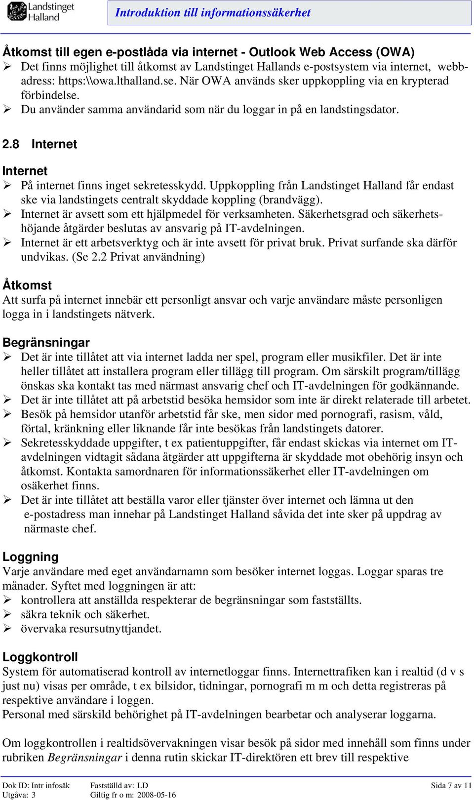 Uppkoppling från Landstinget Halland får endast ske via landstingets centralt skyddade koppling (brandvägg). Internet är avsett som ett hjälpmedel för verksamheten.