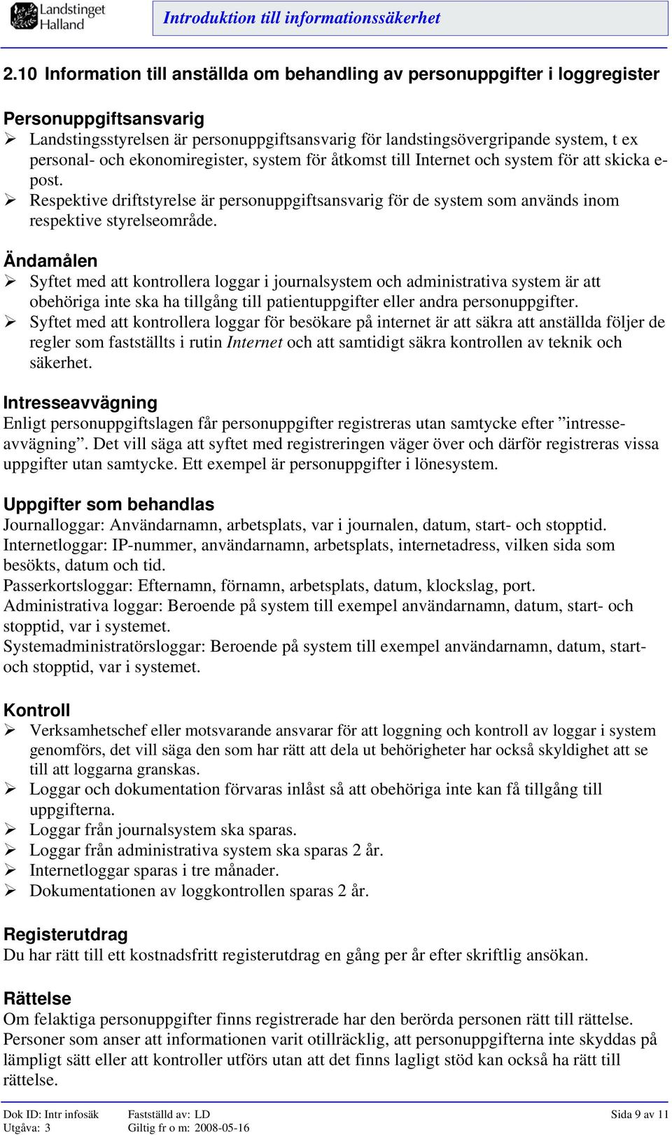 Ändamålen Syftet med att kontrollera loggar i journalsystem och administrativa system är att obehöriga inte ska ha tillgång till patientuppgifter eller andra personuppgifter.