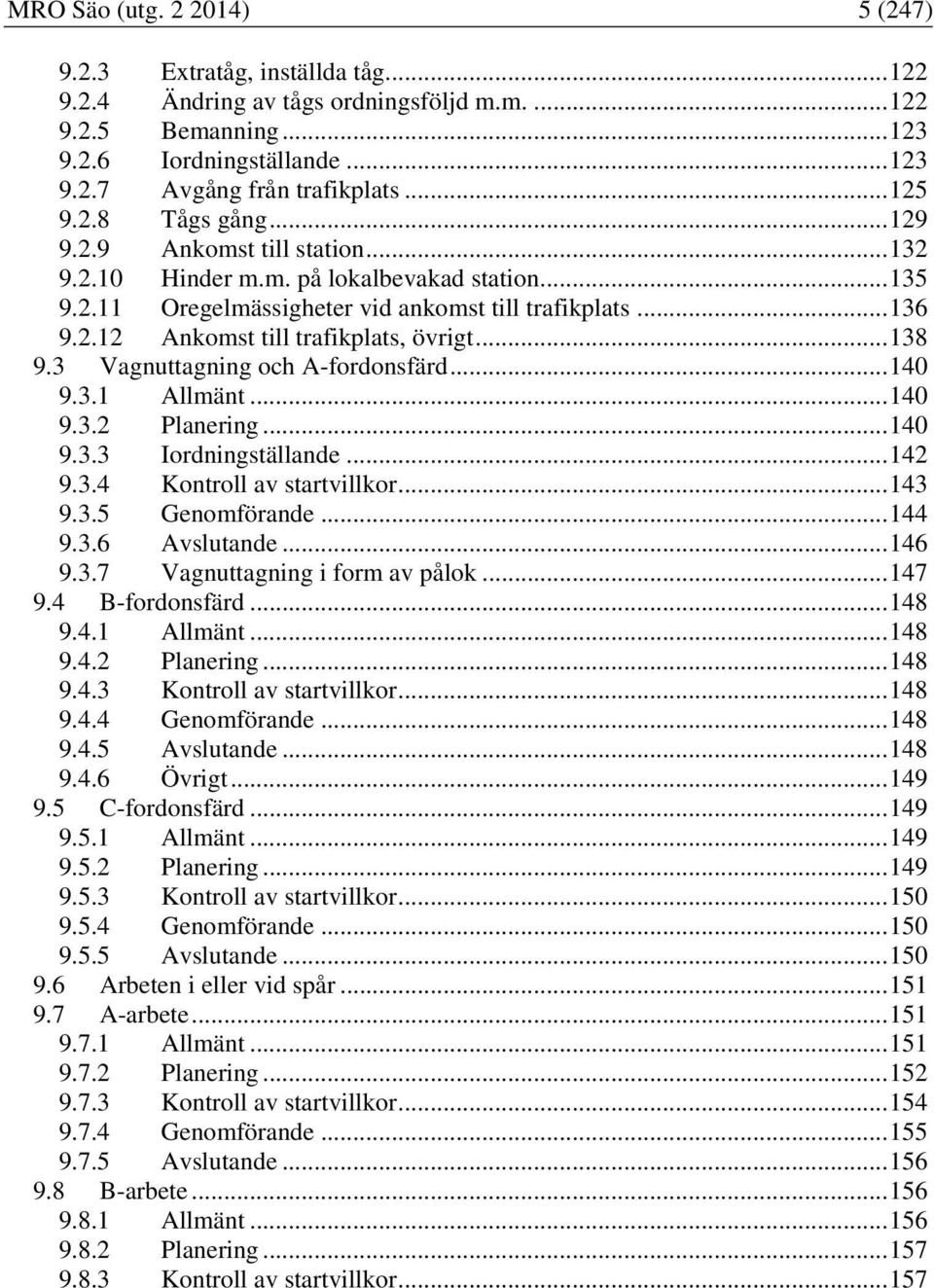 .. 138 9.3 Vagnuttagning och A-fordonsfärd... 140 9.3.1 Allmänt... 140 9.3.2 Planering... 140 9.3.3 Iordningställande... 142 9.3.4 Kontroll av startvillkor... 143 9.3.5 Genomförande... 144 9.3.6 Avslutande.