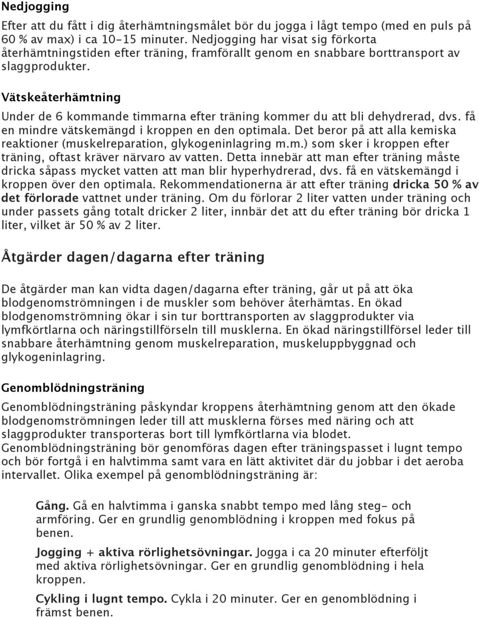 Vätskeåterhämtning Under de 6 kommande timmarna efter träning kommer du att bli dehydrerad, dvs. få en mindre vätskemängd i kroppen en den optimala.