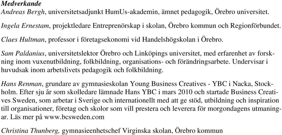 Sam Paldanius, universitetslektor Örebro och Linköpings universitet, med erfarenhet av forskning inom vuxenutbildning, folkbildning, organisations- och förändringsarbete.