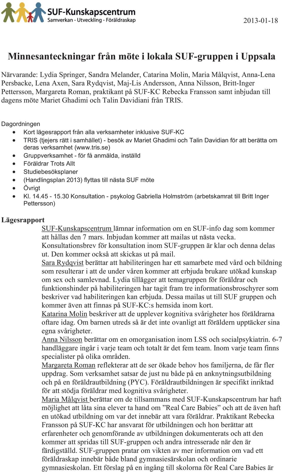 Dagordningen Kort lägesrapport från alla verksamheter inklusive SUF-KC TRIS (tjejers rätt i samhället) - besök av Mariet Ghadimi och Talin Davidian för att berätta om deras verksamhet (www.tris.