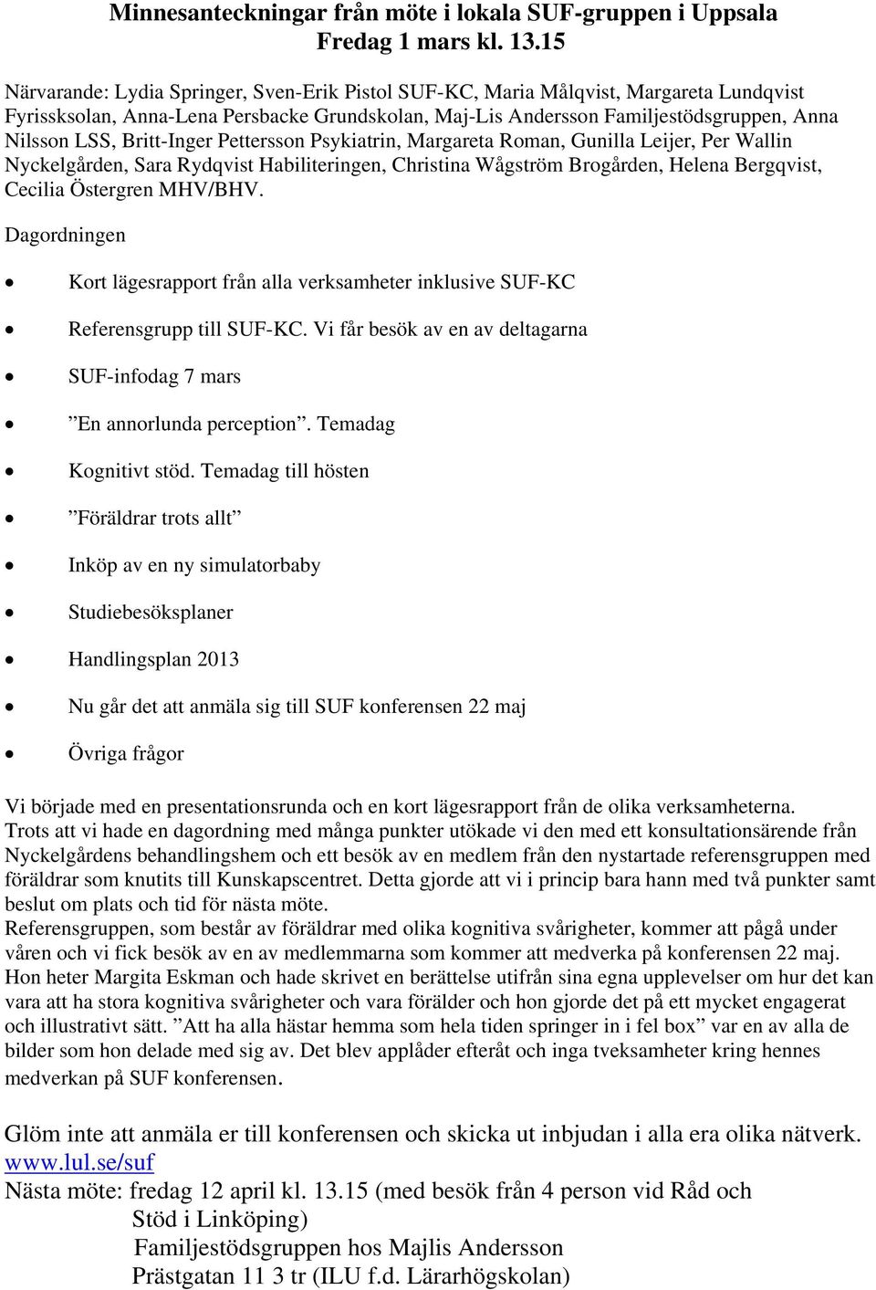 Britt-Inger Pettersson Psykiatrin, Margareta Roman, Gunilla Leijer, Per Wallin Nyckelgården, Sara Rydqvist Habiliteringen, Christina Wågström Brogården, Helena Bergqvist, Cecilia Östergren MHV/BHV.