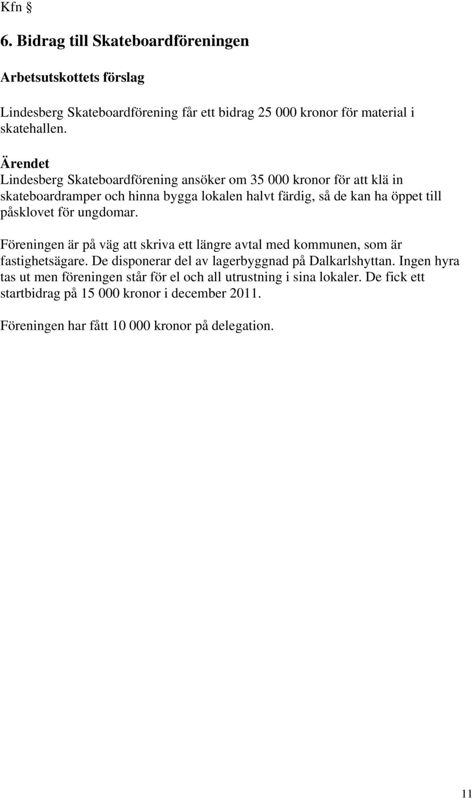 påsklovet för ungdomar. Föreningen är på väg att skriva ett längre avtal med kommunen, som är fastighetsägare. De disponerar del av lagerbyggnad på Dalkarlshyttan.
