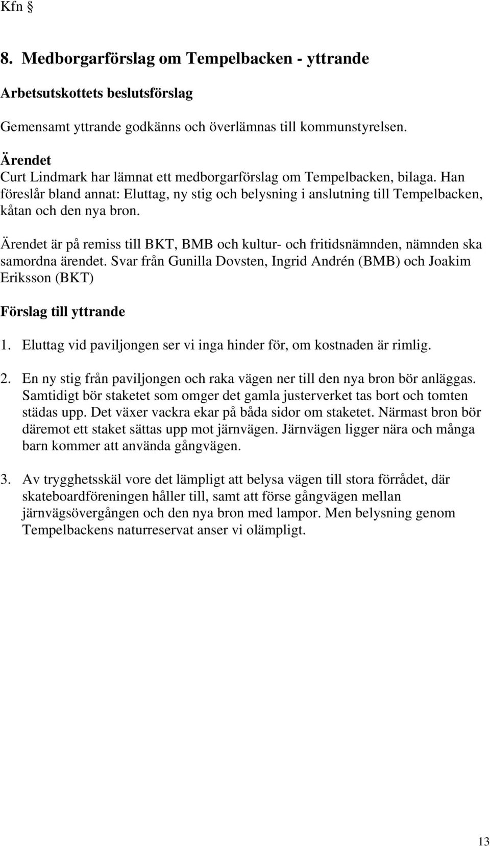 Ärendet är på remiss till BKT, BMB och kultur- och fritidsnämnden, nämnden ska samordna ärendet. Svar från Gunilla Dovsten, Ingrid Andrén (BMB) och Joakim Eriksson (BKT) Förslag till yttrande 1.