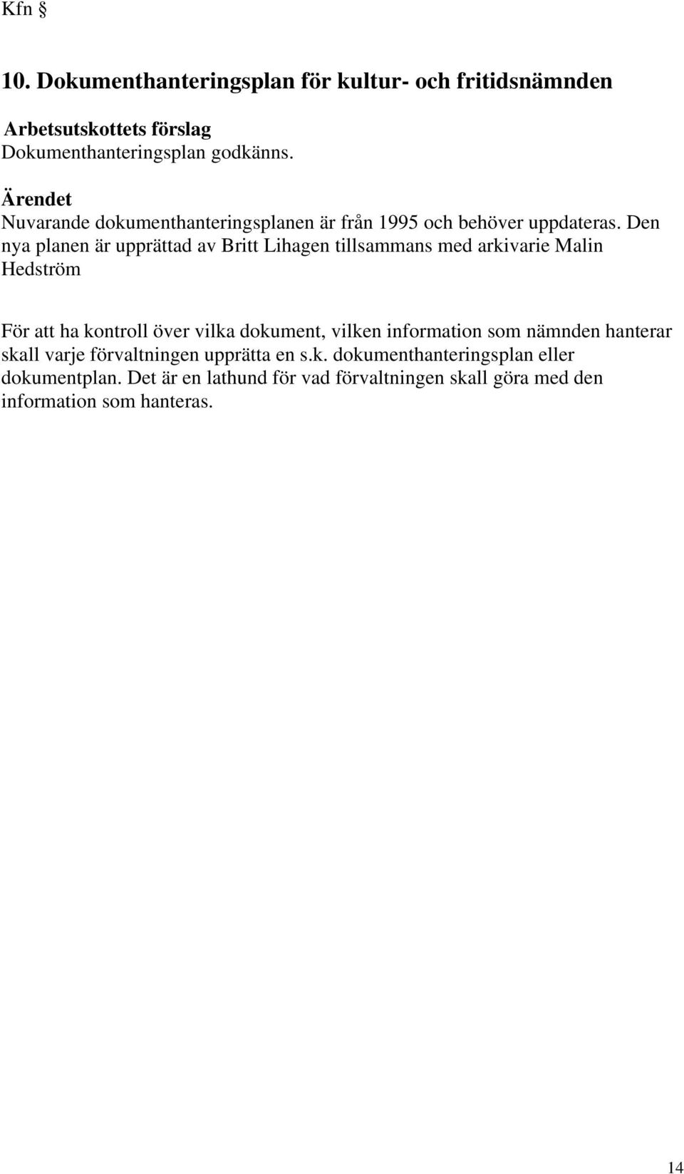Den nya planen är upprättad av Britt Lihagen tillsammans med arkivarie Malin Hedström För att ha kontroll över vilka dokument, vilken