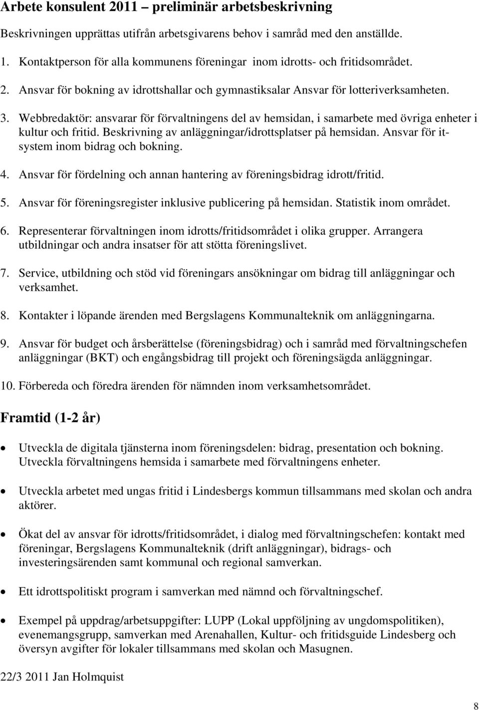 Webbredaktör: ansvarar för förvaltningens del av hemsidan, i samarbete med övriga enheter i kultur och fritid. Beskrivning av anläggningar/idrottsplatser på hemsidan.
