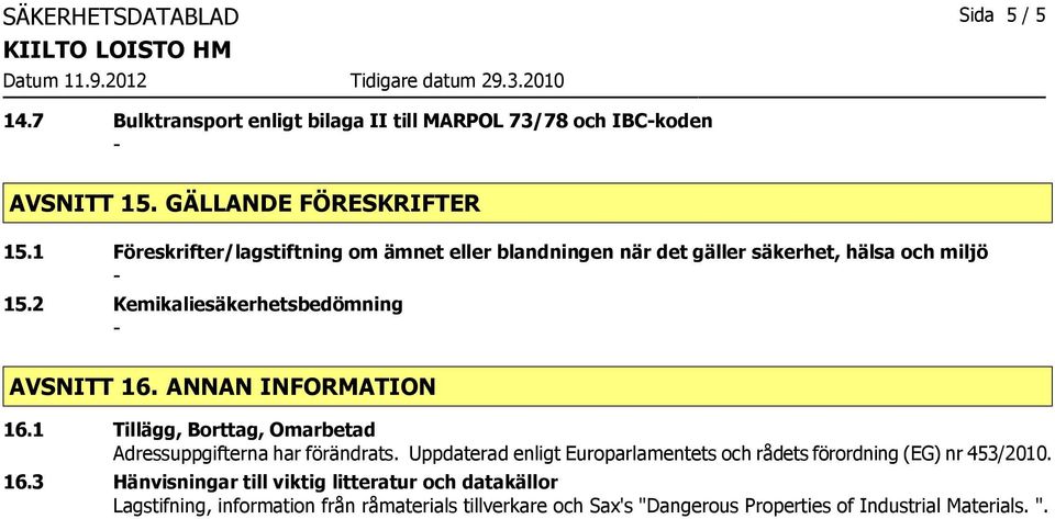 ANNAN INFORMATION 16.1 Tillägg, Borttag, Omarbetad Adressuppgifterna har förändrats.