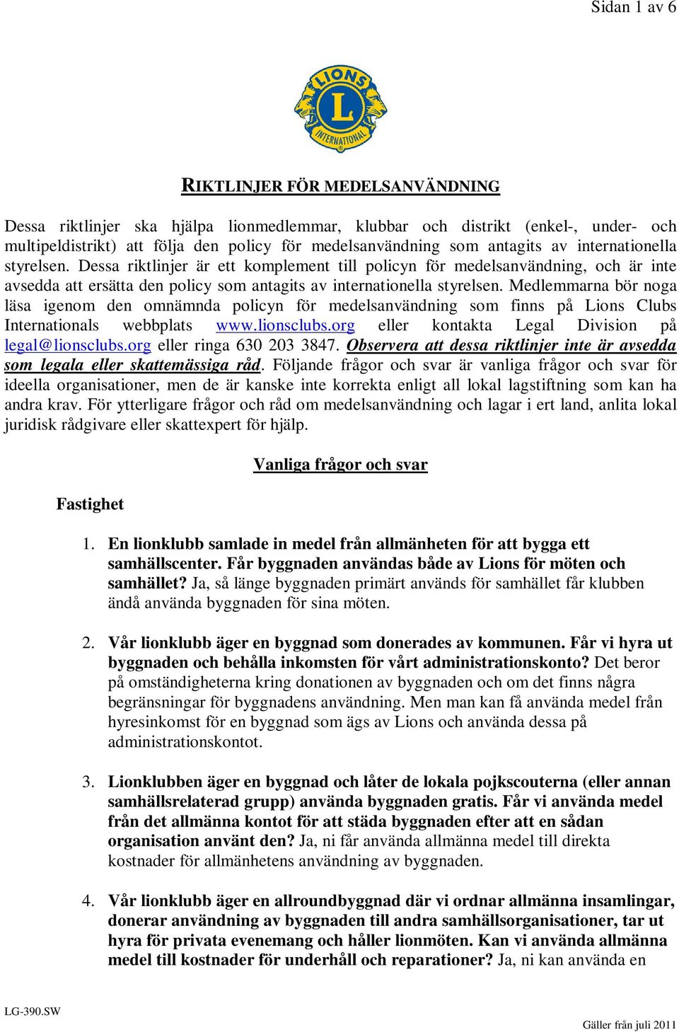 Medlemmarna bör noga läsa igenom den omnämnda policyn för medelsanvändning som finns på Lions Clubs Internationals webbplats www.lionsclubs.org eller kontakta Legal Division på legal@lionsclubs.