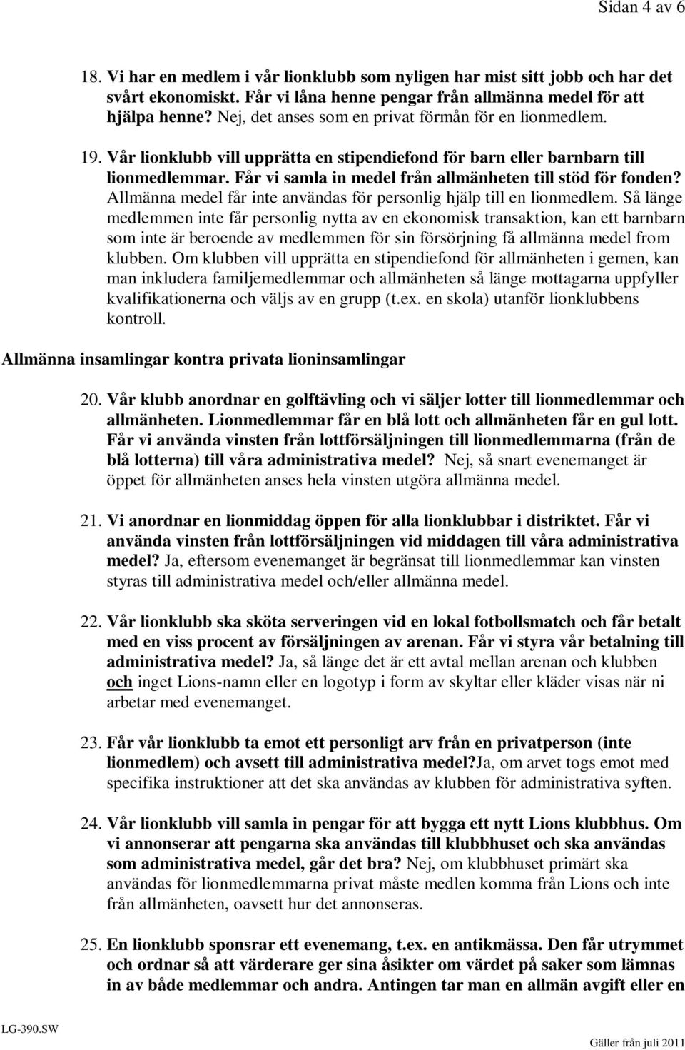 Får vi samla in medel från allmänheten till stöd för fonden? Allmänna medel får inte användas för personlig hjälp till en lionmedlem.