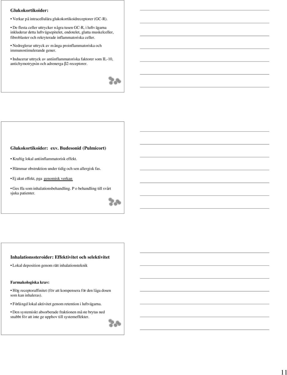 Nedreglerar uttryck av m ånga proinflammatoriska och immunostimulerande gener. Inducerar uttryck av antiinflammatoriska faktorer som IL-10, antichymotrypsin och adrenerga β2-receptorer.