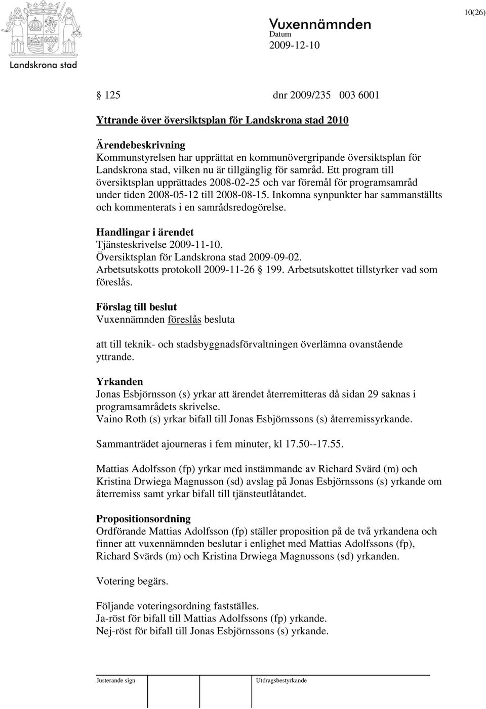 Inkomna synpunkter har sammanställts och kommenterats i en samrådsredogörelse. Handlingar i ärendet Tjänsteskrivelse 2009-11-10. Översiktsplan för Landskrona stad 2009-09-02.