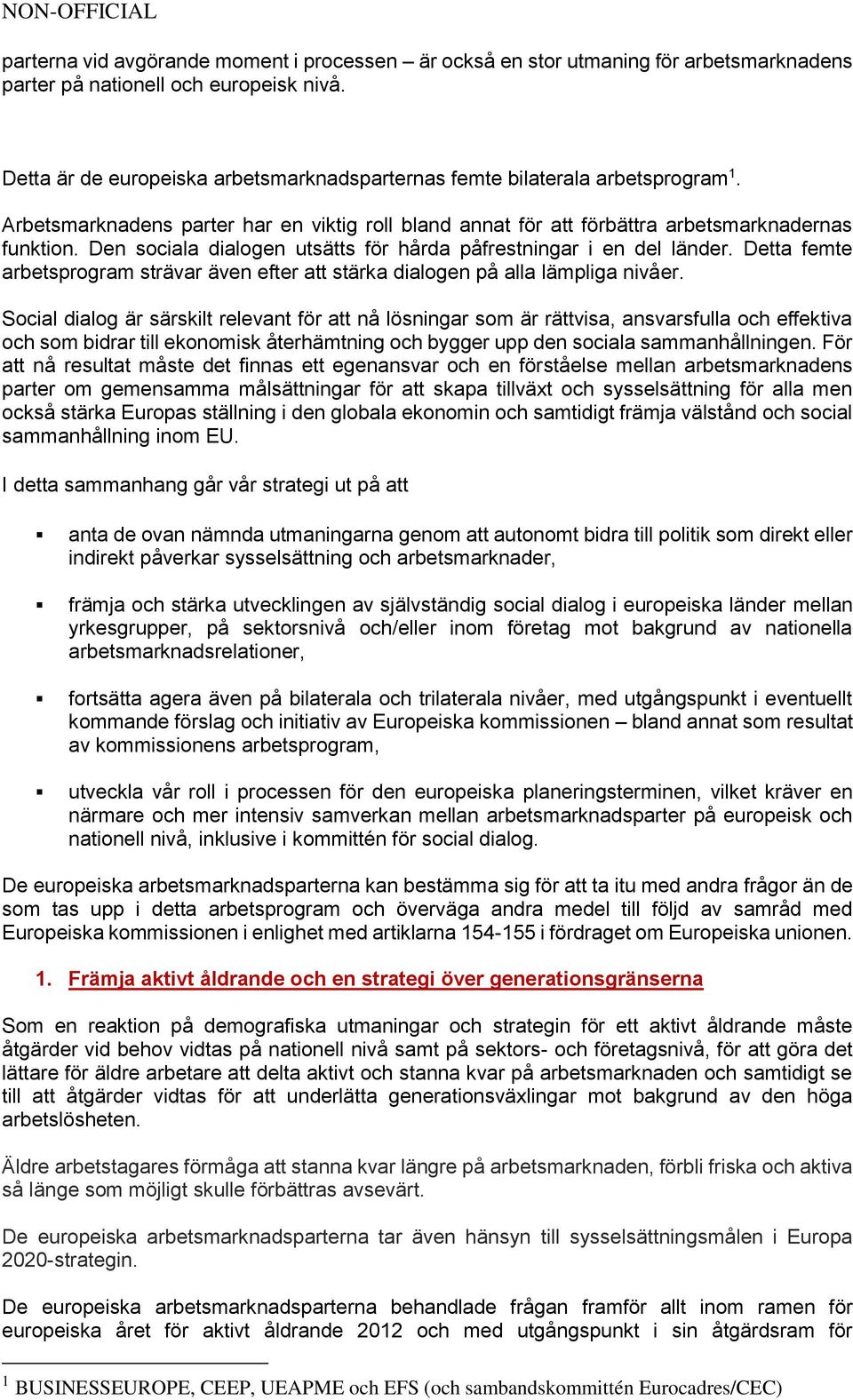 Den sociala dialogen utsätts för hårda påfrestningar i en del länder. Detta femte arbetsprogram strävar även efter att stärka dialogen på alla lämpliga nivåer.