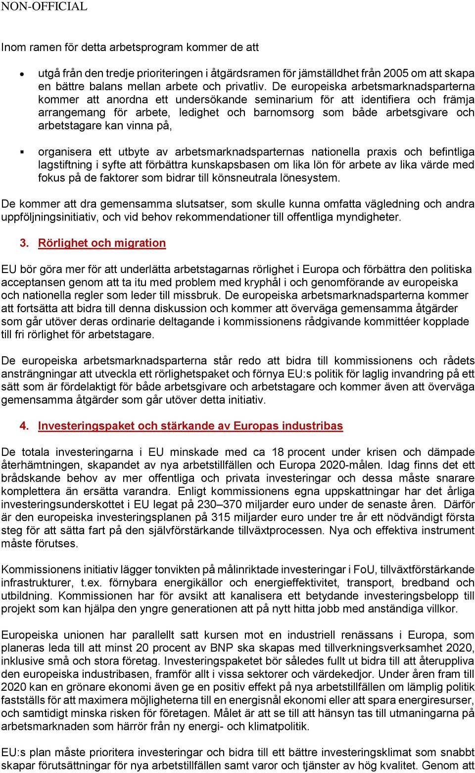 arbetstagare kan vinna på, organisera ett utbyte av arbetsmarknadsparternas nationella praxis och befintliga lagstiftning i syfte att förbättra kunskapsbasen om lika lön för arbete av lika värde med