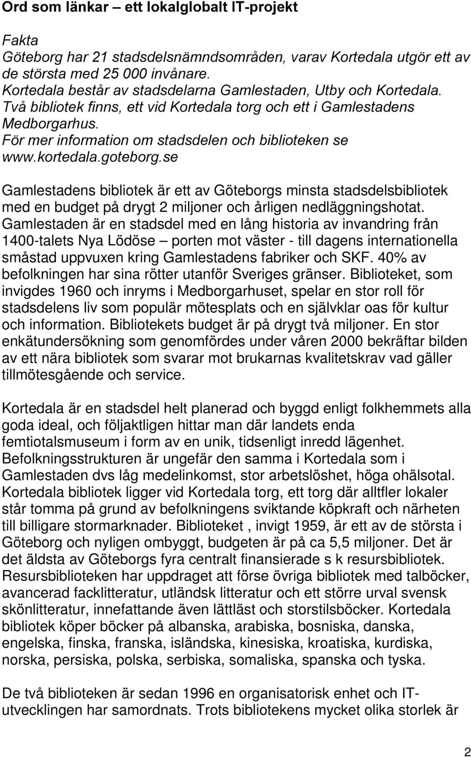 RUWHGDODWRUJRFKHWWL*DPOHVWDGHQV 0HGERUJDUKXV ) UPHULQIRUPDWLRQRPVWDGVGHOHQRFKELEOLRWHNHQVH ZZZNRUWHGDODJRWHERUJVH Gamlestadens bibliotek är ett av Göteborgs minsta stadsdelsbibliotek med en budget på