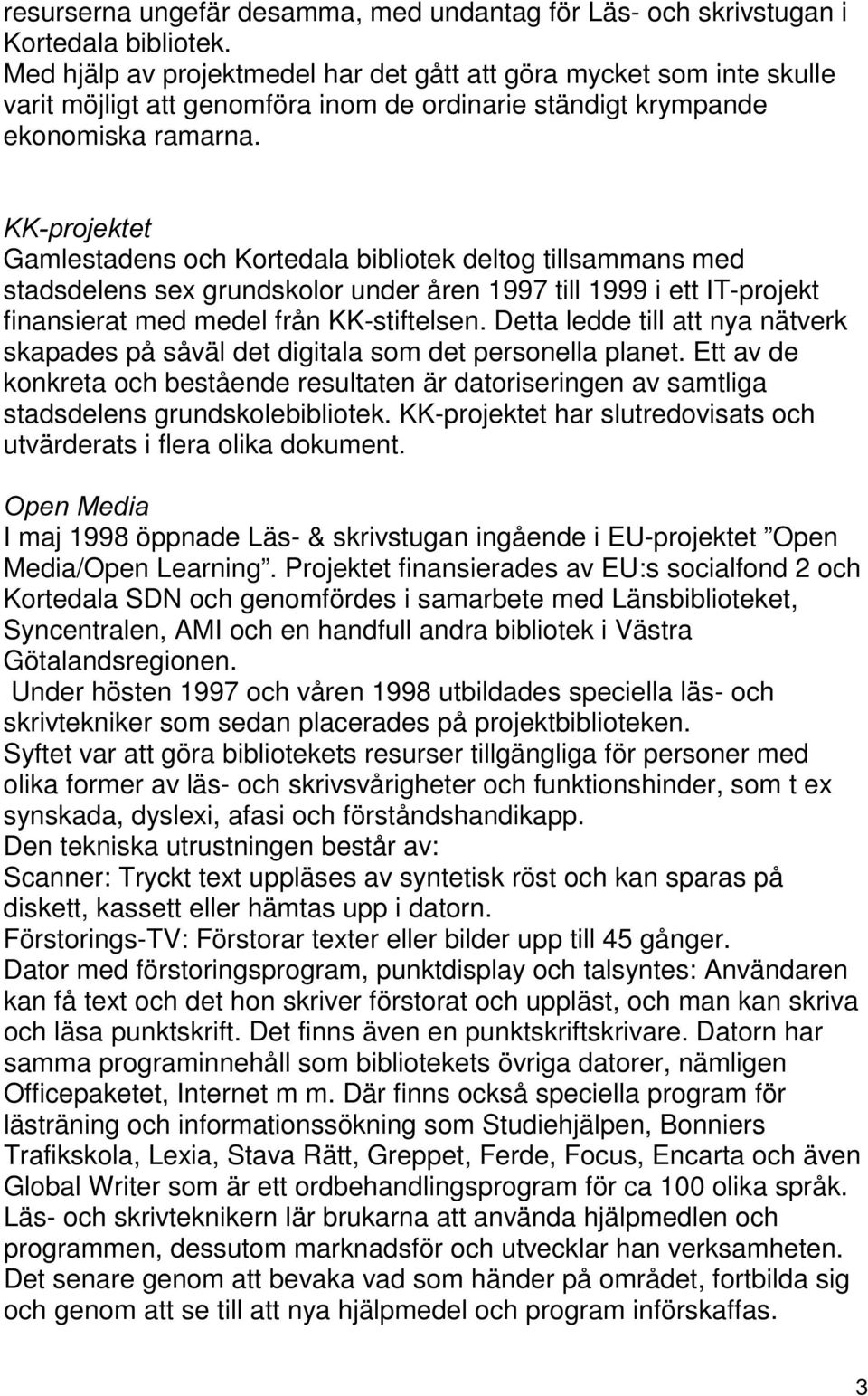 ..surmhnwhw Gamlestadens och Kortedala bibliotek deltog tillsammans med stadsdelens sex grundskolor under åren 1997 till 1999 i ett IT-projekt finansierat med medel från KK-stiftelsen.