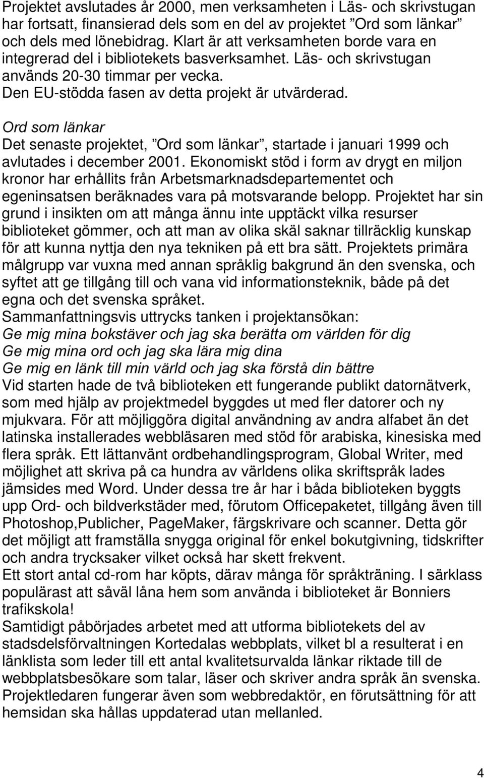 2UGVRPOlQNDU Det senaste projektet, Ord som länkar, startade i januari 1999 och avlutades i december 2001.