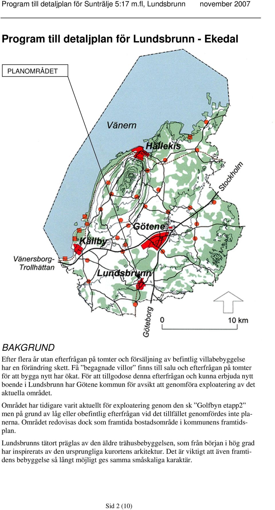 För att tillgodose denna efterfrågan och kunna erbjuda nytt boende i Lundsbrunn har Götene kommun för avsikt att genomföra exploatering av det aktuella området.